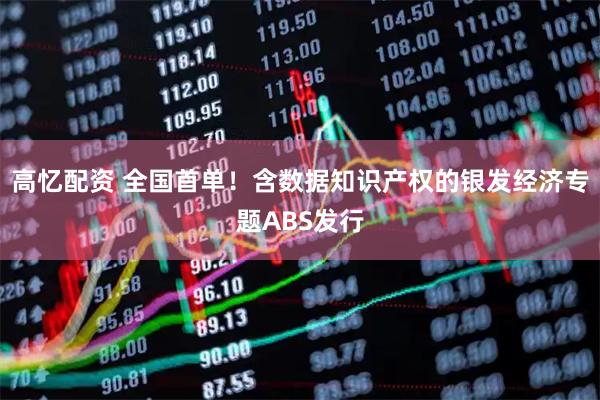 高忆配资 全国首单！含数据知识产权的银发经济专题ABS发行