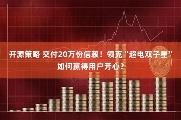 开源策略 交付20万份信赖！领克“超电双子星”如何赢得用户芳心？