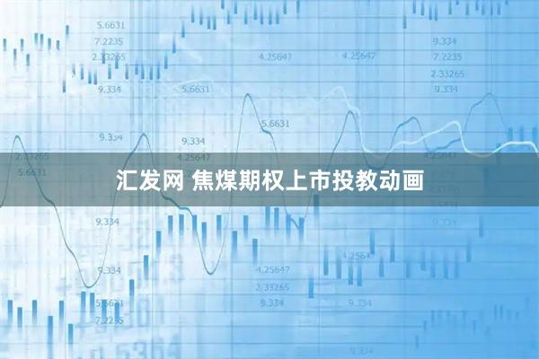 汇发网 焦煤期权上市投教动画